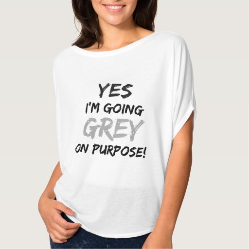 Image of Yes I'm Going Grey On Purpose! T-shirt