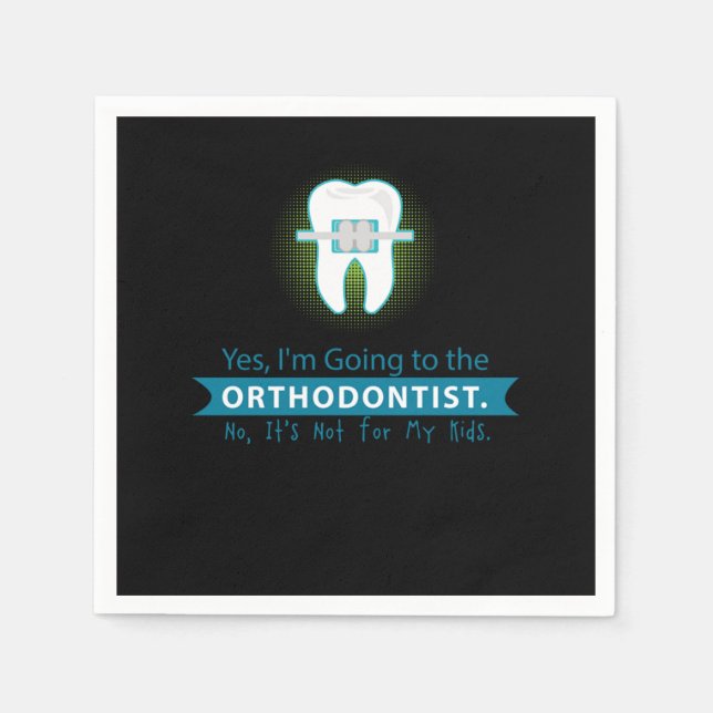 Yes Im Going To Orthodontist Braces Dentist Dentis Napkin (Front)