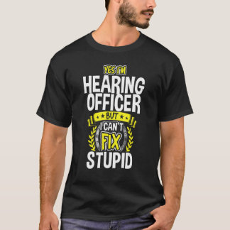 Yes, I'm Hearing Officer T-Shirt
