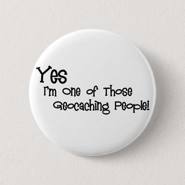 Yes, I'm One of those Geocaching People! 6 Cm Round Badge (Front)