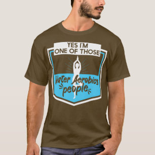 Yes Im One Of Those Water Aerobics People T-Shirt