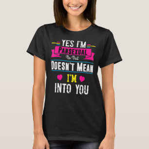 Yes I'm Pansexual No That Doesn't Mean I'm Into Yo T-Shirt