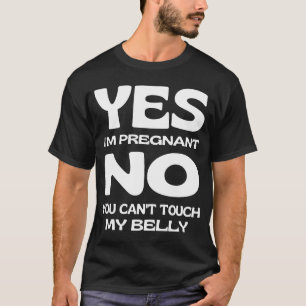 Yes I'm Pregnant Don't Touch My Belly Maternity Pr T-Shirt
