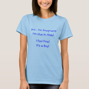 Yes... I'm Pregnant!, I'm due in May!, I feel F... T-Shirt