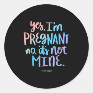 Yes, I'm Pregnant, No It's Not Mine - Funny Surrog Classic Round Sticker