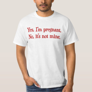 Yes I'm pregnant, no it's not mine T-Shirt