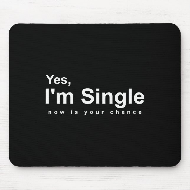 Yes, Im Single Now Is Your Chance - Funny Valentin Mouse Mat (Front)
