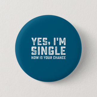 Yes I'm Single Now Is Your Chance On Back  6 Cm Round Badge