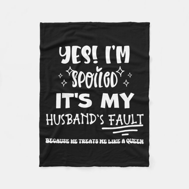 Yes i'm spoiled it's my husband's fault Artwork Fleece Blanket (Front)