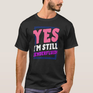 Yes I'm Still Genderfluid Coming Out Nonbinary Pri T-Shirt