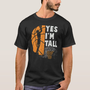 Yes I'm Tall  Basketball Quote For Large Guys Or G T-Shirt