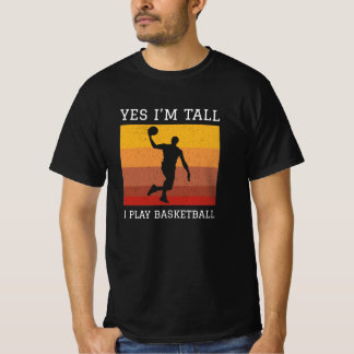 yes I'm tall I play basketball T-Shirt