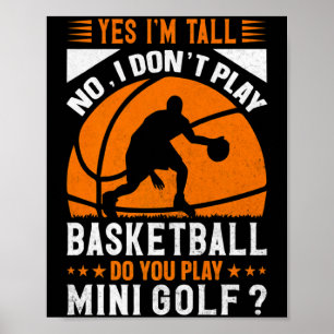 Yes im tall no i dont play basketball do you pla poster