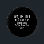 Yes I'm Tall No I Dont Play Basketball Do You Play 6 Cm Round Badge<br><div class="desc">Yes I'm Tall No I Dont Play Basketball Do You Play Mini Golf</div>