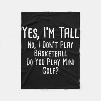 Yes I'm Tall No I Dont Play Basketball Do You Play Fleece Blanket