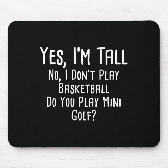 Yes I'm Tall No I Dont Play Basketball Do You Play Mouse Mat (Front)