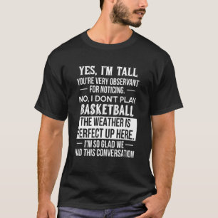 Yes Im Tall No I Dont Play Basketball Tee