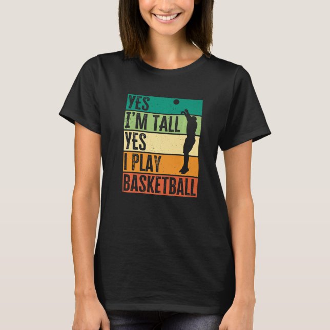 Yes I'm Tall Yes I Play Basketball Funny Basketbal T-Shirt (Front)