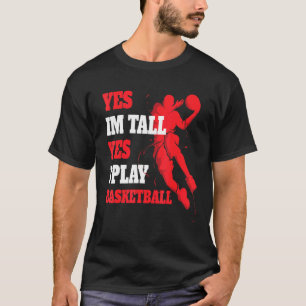 Yes Im Tall Yes I Play Basketball Player Bball 3 T-Shirt