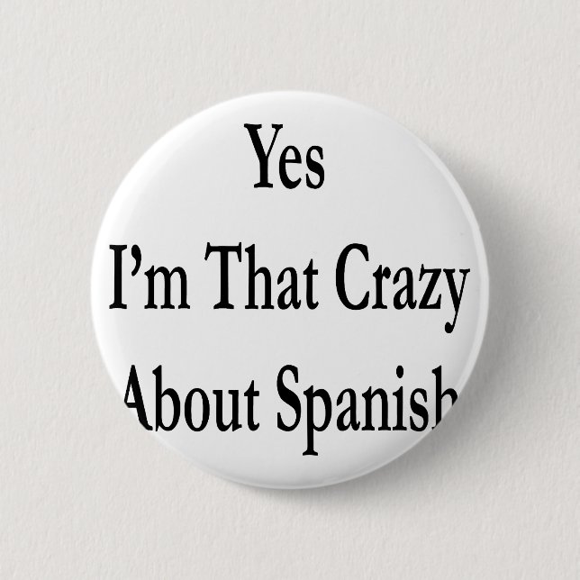 Yes I'm That Crazy About Spanish 6 Cm Round Badge (Front)