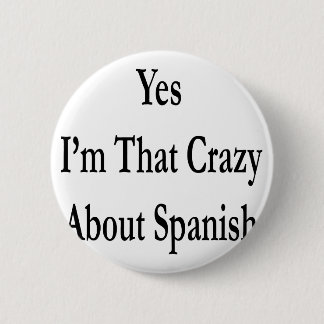 Yes I'm That Crazy About Spanish 6 Cm Round Badge