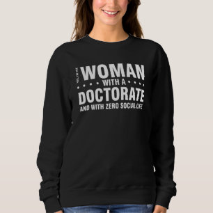 yes, I'm the woman ith a doctorate doctor degree P Sweatshirt