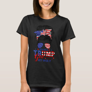 Yes Im Trump Girl Get Over It Support Trump Girl M T-Shirt