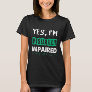 Yes I'm Visually Impaired Braille Blind Awareness T-Shirt