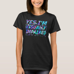 Yes I'm Visually Impaired Braille Blind Awareness T-Shirt