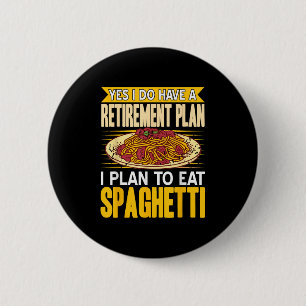 Yes Indeed Got A Retirement Plan Eat Spaghetti  6 Cm Round Badge