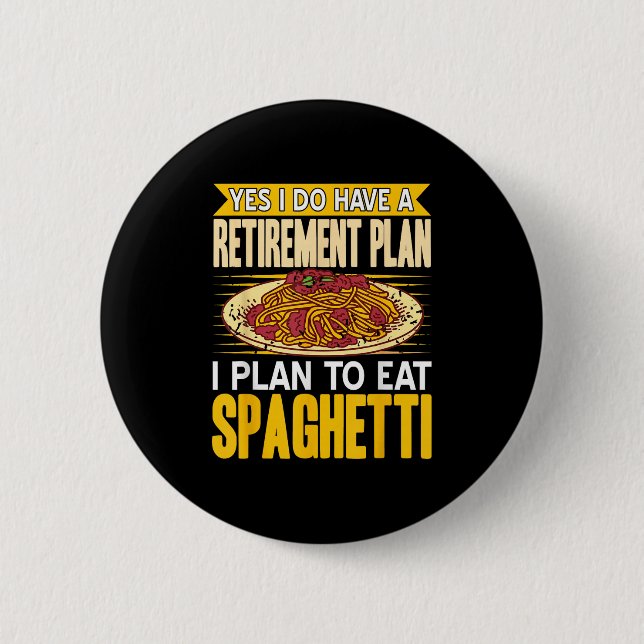 Yes Indeed Got A Retirement Plan Eat Spaghetti  6 Cm Round Badge (Front)