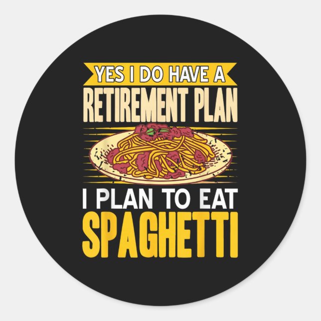 Yes Indeed Got A Retirement Plan Eat Spaghetti  Classic Round Sticker (Front)