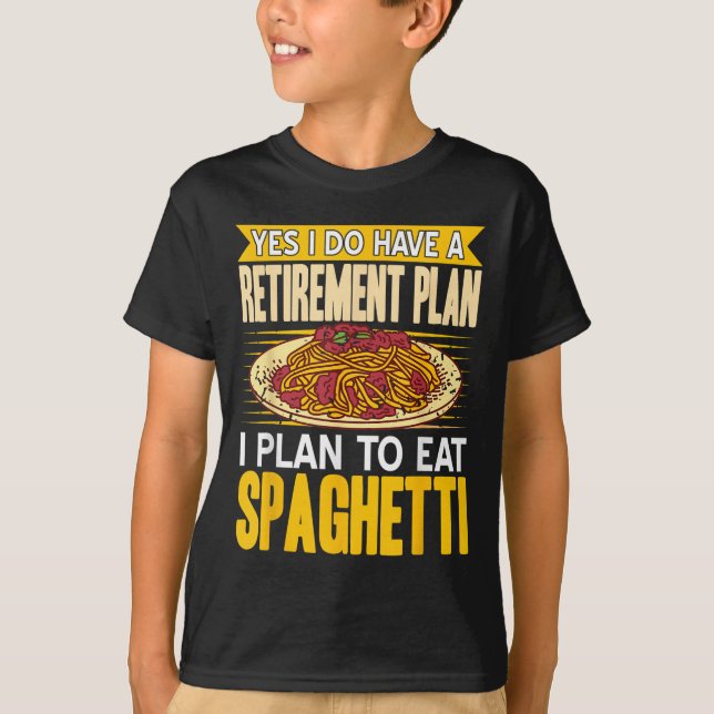 Yes Indeed Got A Retirement Plan Eat Spaghetti  T-Shirt (Front)