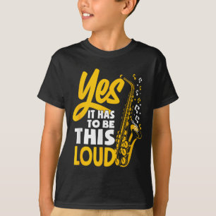 Yes It Has To Be Loud Saxophone Saxophonist Band T-Shirt