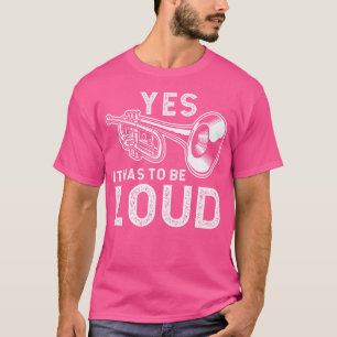 Yes It Has To Be That Loud Trumpeter Brass Musicia T-Shirt