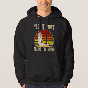 yes it hhurt thanks for asking fractured break bro hoodie