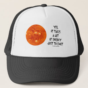 Yes, It Takes A Lot Of Energy Just To Exist (Sun) Trucker Hat