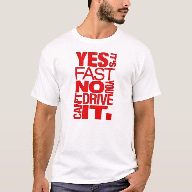 Yes it's fast No you can't drive it -5- T-Shirt (Front)