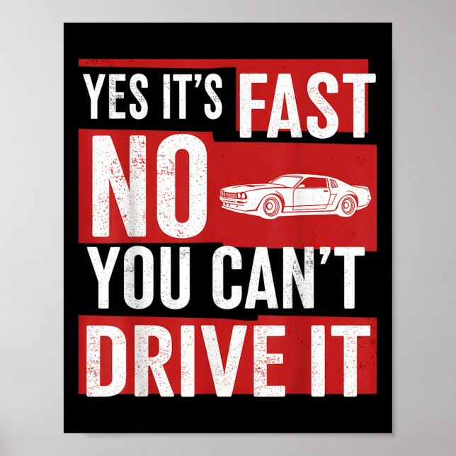 Yes It's Fast No You Can't Drive It Funny Fast Car Poster (Front)