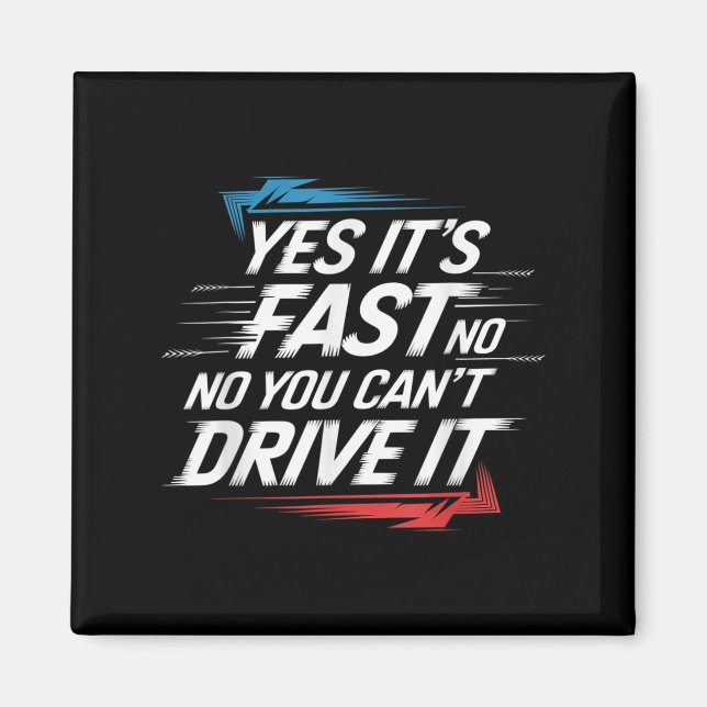 Yes It's Fast No You Can't Drive It Speed Car Driv Magnet (Front)