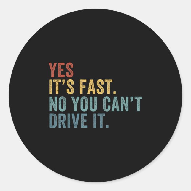 Yes It's Fast No You Can't Drive It Speed Funny Ca Classic Round Sticker (Front)