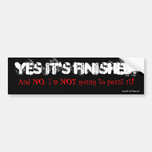Yes It's Finished!, And NO, I'm NOT going to pa... Bumper Sticker