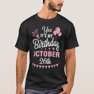 Yes It's My Birthday On October 26th Happy Me You T-Shirt