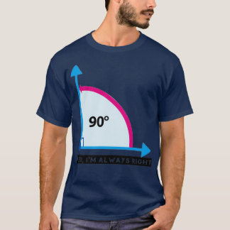 Yes Ix27m Always Right Awesome 90 degrees angle ma T-Shirt
