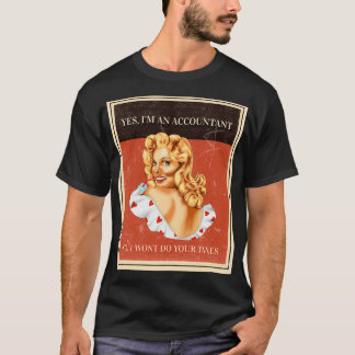 Yes ix27m an accountant No i wont do your taxes T-Shirt