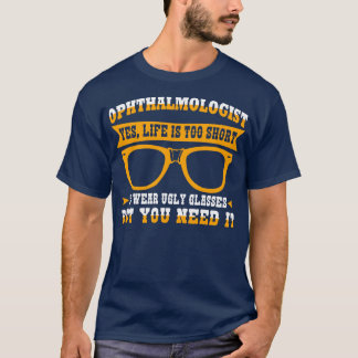 Yes Life Is Too Short To Wear Ugly Glasses But You T-Shirt