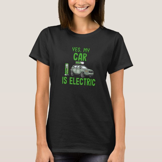 Yes My Car Is Electric Vehicle Ev Environmentalist T-Shirt (Front)