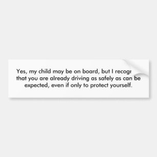 Yes, my child may be on board, but I recognise ... Bumper Sticker