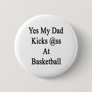 Yes My Dad Kicks At Basketball  6 Cm Round Badge