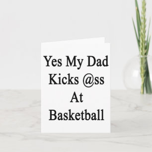 Yes My Dad Kicks At Basketball  Card